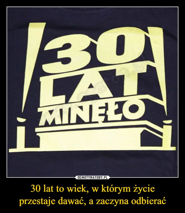 30 lat to wiek, w którym życie przestaje dawać, a zaczyna odbierać