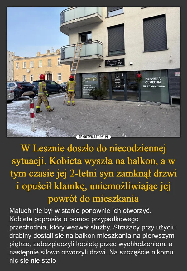 
    W Lesznie doszło do niecodziennej sytuacji. Kobieta wyszła na balkon, a w tym czasie jej 2-letni syn zamknął drzwi i opuścił klamkę, uniemożliwiając jej powrót do mieszkania
