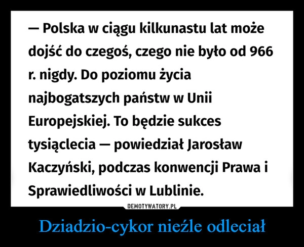 
    Dziadzio-cykor nieźle odleciał