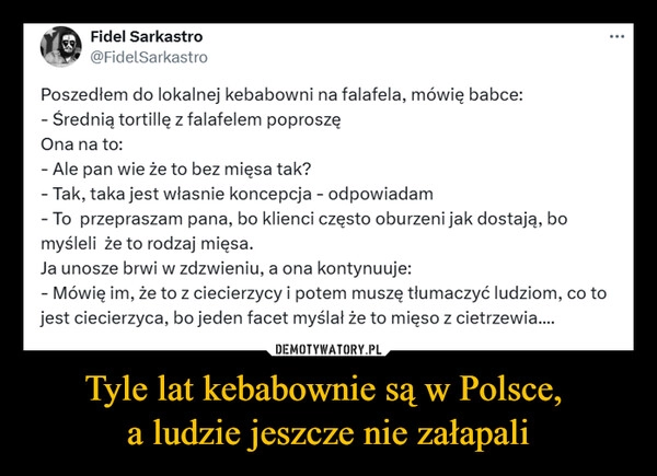 
    Tyle lat kebabownie są w Polsce, 
a ludzie jeszcze nie załapali