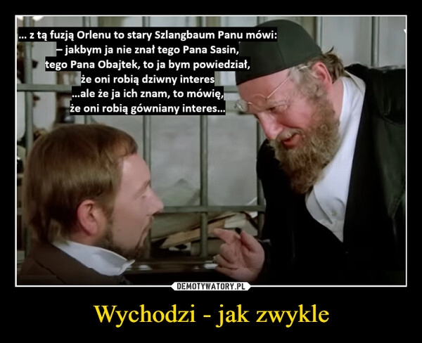 
    
Wychodzi - jak zwykle 