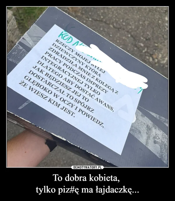 
    To dobra kobieta, tylko piz#ę ma łajdaczkę...