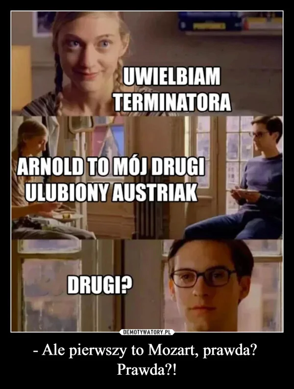 
    - Ale pierwszy to Mozart, prawda? Prawda?!