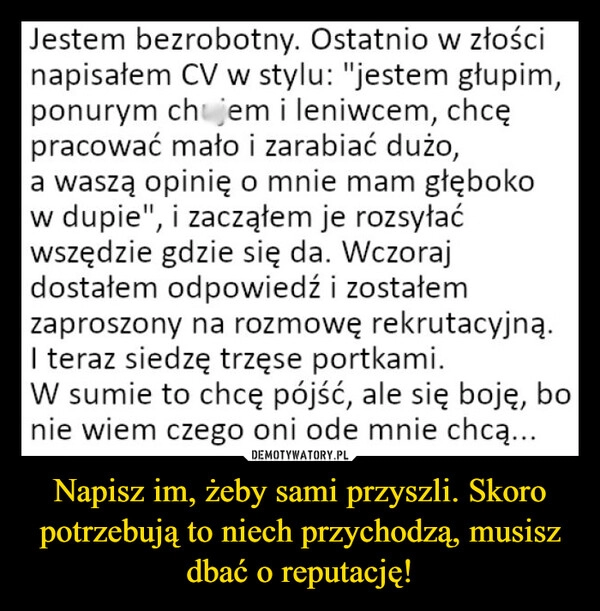 
    Napisz im, żeby sami przyszli. Skoro potrzebują to niech przychodzą, musisz dbać o reputację!