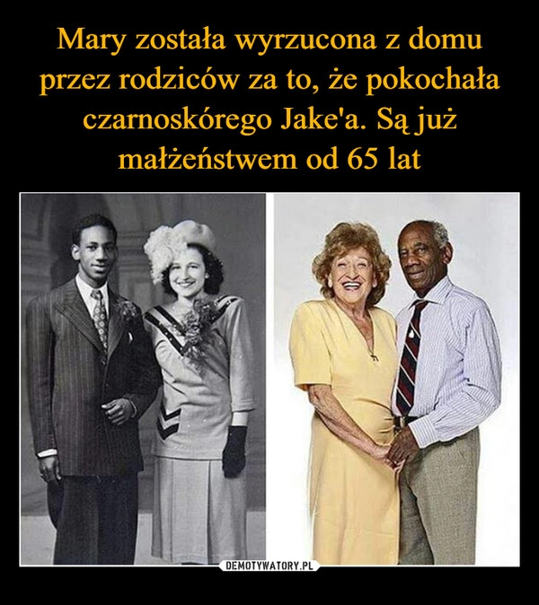 
    Mary została wyrzucona z domu przez rodziców za to, że pokochała czarnoskórego Jake'a. Są już małżeństwem od 65 lat