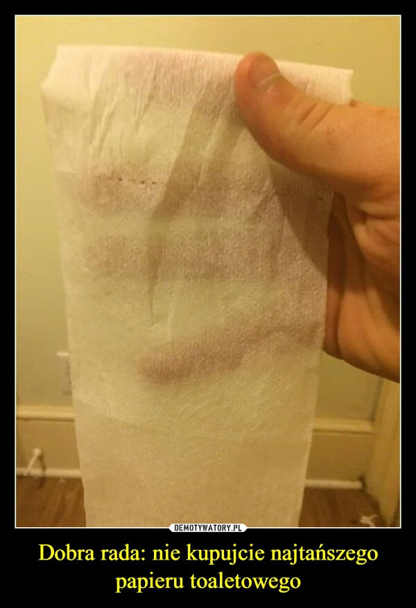 
    Dobra rada: nie kupujcie najtańszego papieru toaletowego