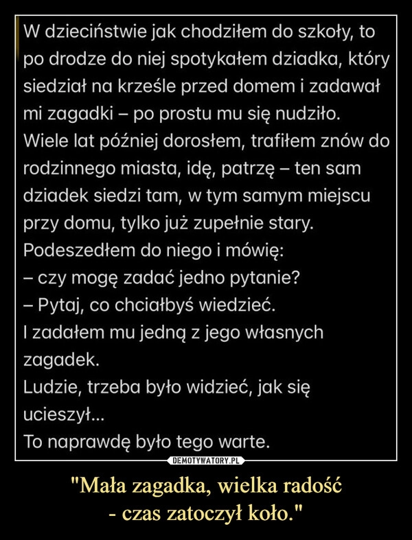 
    "Mała zagadka, wielka radość
- czas zatoczył koło."