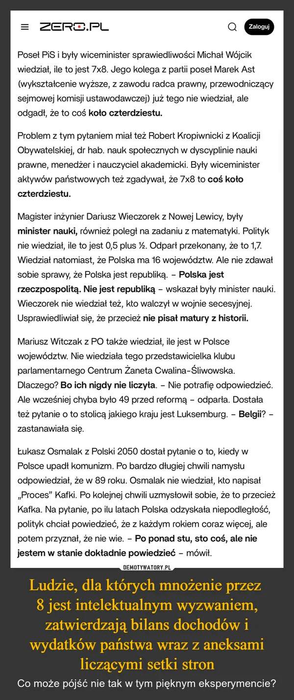 
    Ludzie, dla których mnożenie przez 8 jest intelektualnym wyzwaniem, zatwierdzają bilans dochodów i wydatków państwa wraz z aneksami liczącymi setki stron