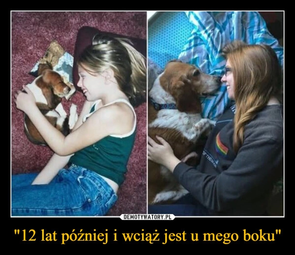 
    "12 lat później i wciąż jest u mego boku"