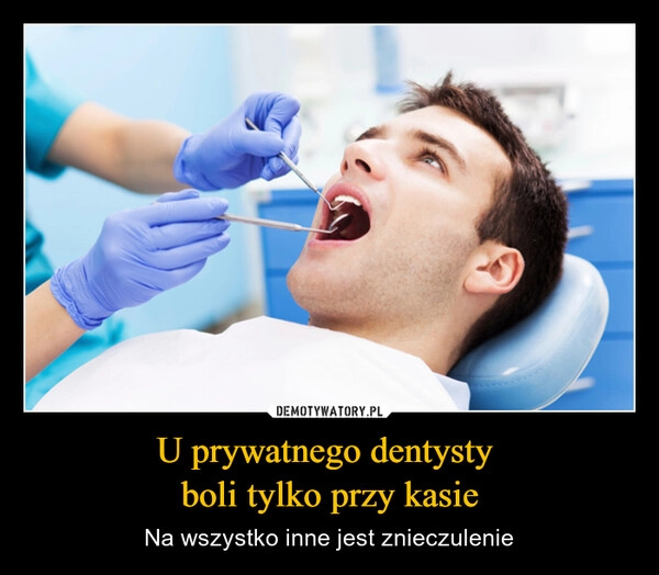 
    U prywatnego dentysty 
boli tylko przy kasie