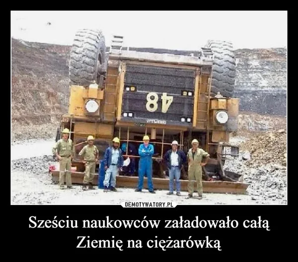 
    Sześciu naukowców załadowało całą Ziemię na ciężarówką