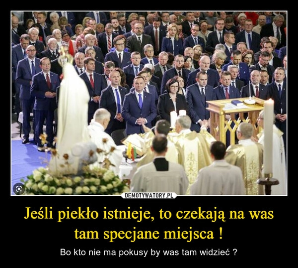 
    Jeśli piekło istnieje, to czekają na was tam specjane miejsca !