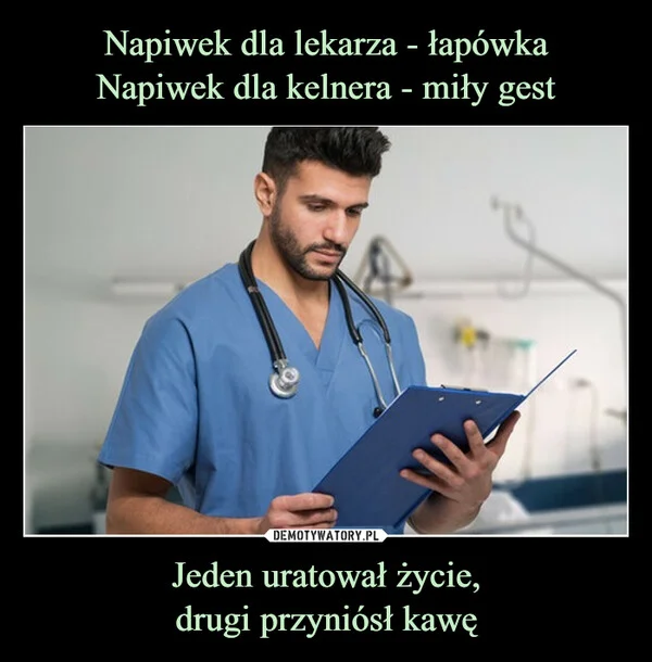 
    Napiwek dla lekarza - łapówka Napiwek dla kelnera - miły gest Jeden uratował życie, drugi przyniósł kawę