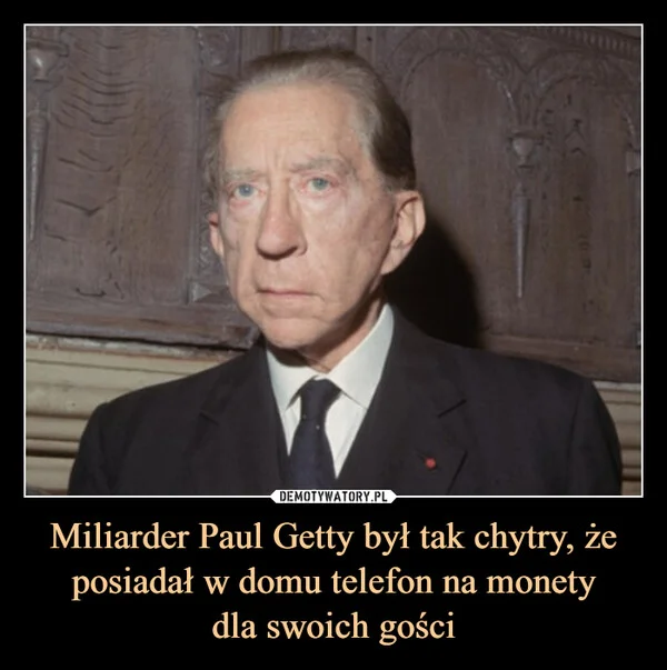 
    Miliarder Paul Getty był tak chytry, że posiadał w domu telefon na monety dla swoich gości