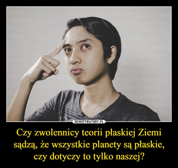 
    Czy zwolennicy teorii płaskiej Ziemi sądzą, że wszystkie planety są płaskie, czy dotyczy to tylko naszej?
