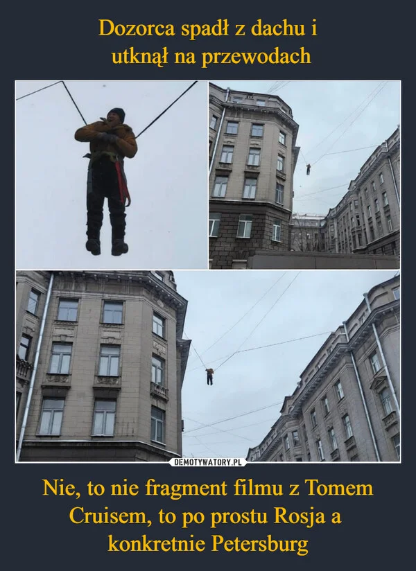 
    Dozorca spadł z dachu i utknął na przewodach Nie, to nie fragment filmu z Tomem Cruisem, to po prostu Rosja a konkretnie Petersburg