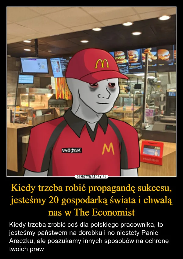 
    Kiedy trzeba robić propagandę sukcesu, jesteśmy 20 gospodarką świata i chwalą nas w The Economist