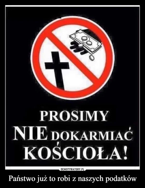 
    Państwo już to robi z naszych podatków