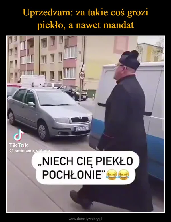 
    Uprzedzam: za takie coś grozi piekło, a nawet mandat