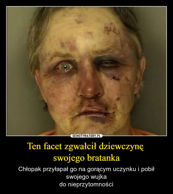 
    Ten facet zgwałcił dziewczynę swojego bratanka