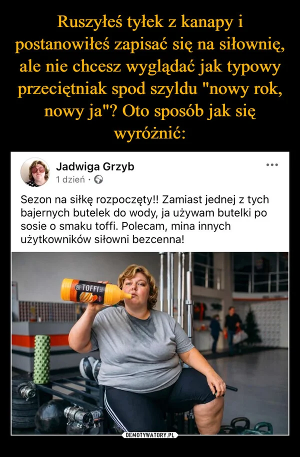 
    Ruszyłeś tyłek z kanapy i postanowiłeś zapisać się na siłownię, ale nie chcesz wyglądać jak typowy przeciętniak spod szyldu 