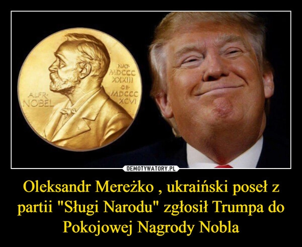 
    Oleksandr Mereżko , ukraiński poseł z partii "Sługi Narodu" zgłosił Trumpa do Pokojowej Nagrody Nobla