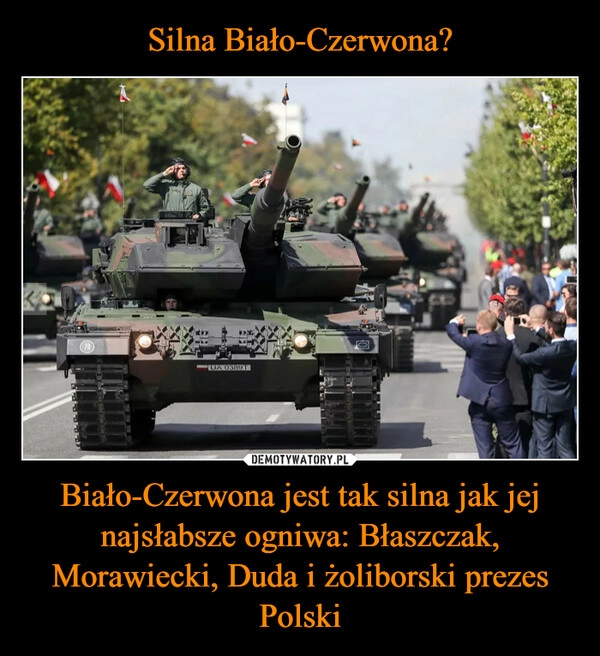 
    Silna Biało-Czerwona? Biało-Czerwona jest tak silna jak jej najsłabsze ogniwa: Błaszczak, Morawiecki, Duda i żoliborski prezes Polski