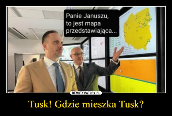 
    Tusk! Gdzie mieszka Tusk?