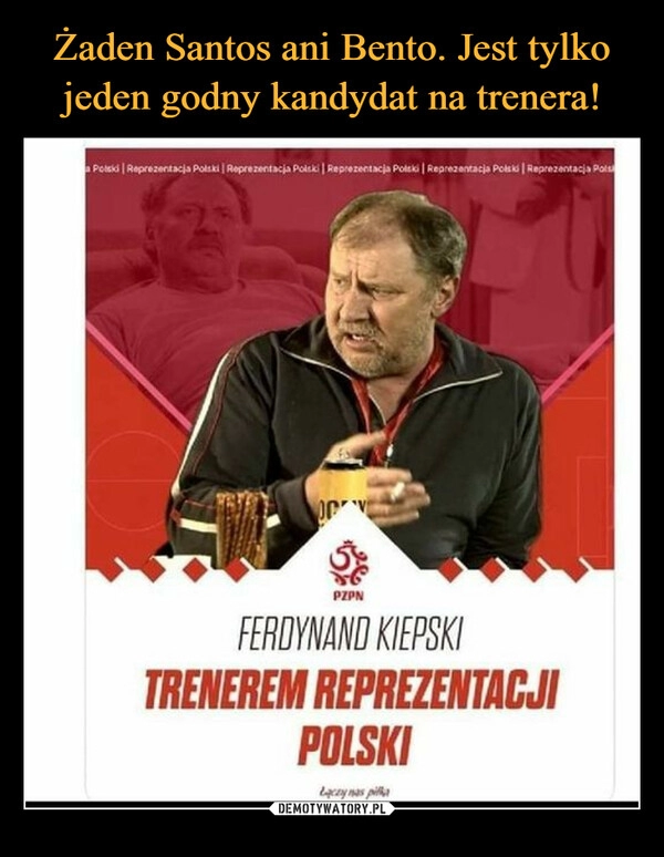 
    Żaden Santos ani Bento. Jest tylko jeden godny kandydat na trenera! 