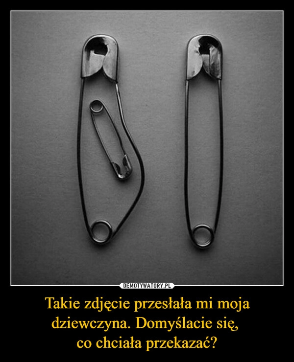 
    Takie zdjęcie przesłała mi moja dziewczyna. Domyślacie się, 
co chciała przekazać?