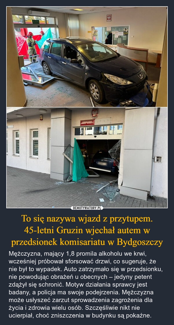 
    To się nazywa wjazd z przytupem. 45-letni Gruzin wjechał autem w przedsionek komisariatu w Bydgoszczy