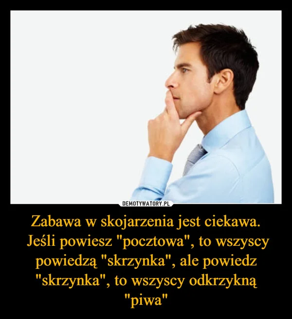 
    Zabawa w skojarzenia jest ciekawa. Jeśli powiesz 