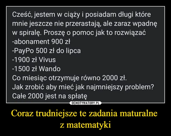 
    Coraz trudniejsze te zadania maturalne 
z matematyki