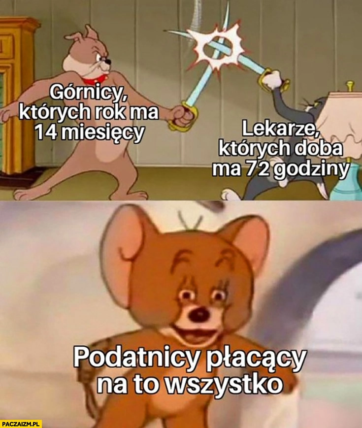 
    Górnicy których rok ma 14 miesięcy, lekarze których doba ma 72 godziny podatnicy płacący na to wszystko