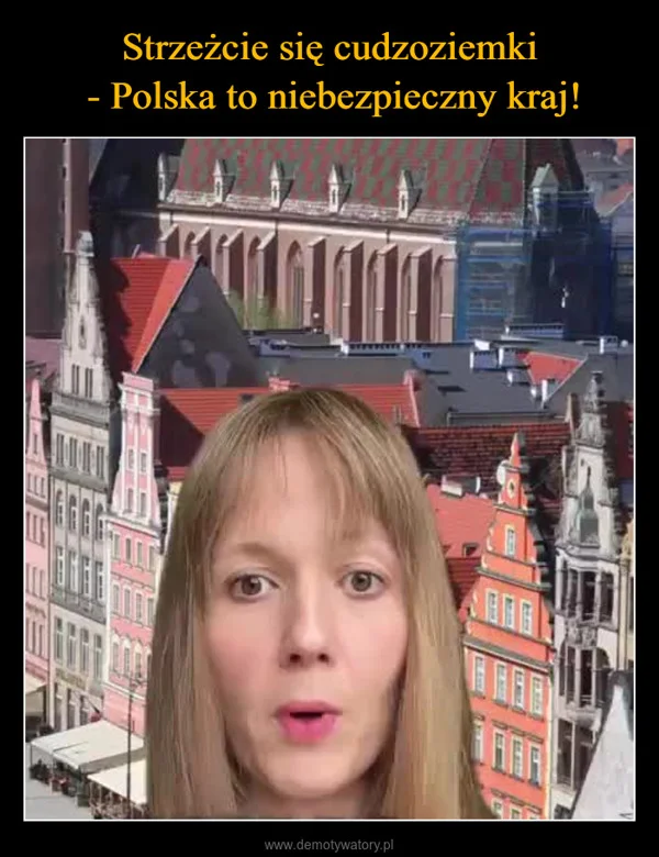 
    Strzeżcie się cudzoziemki - Polska to niebezpieczny kraj!