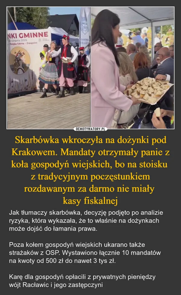 
    Skarbówka wkroczyła na dożynki pod Krakowem. Mandaty otrzymały panie z koła gospodyń wiejskich, bo na stoisku z tradycyjnym poczęstunkiem rozdawanym za darmo nie miały kasy fiskalnej