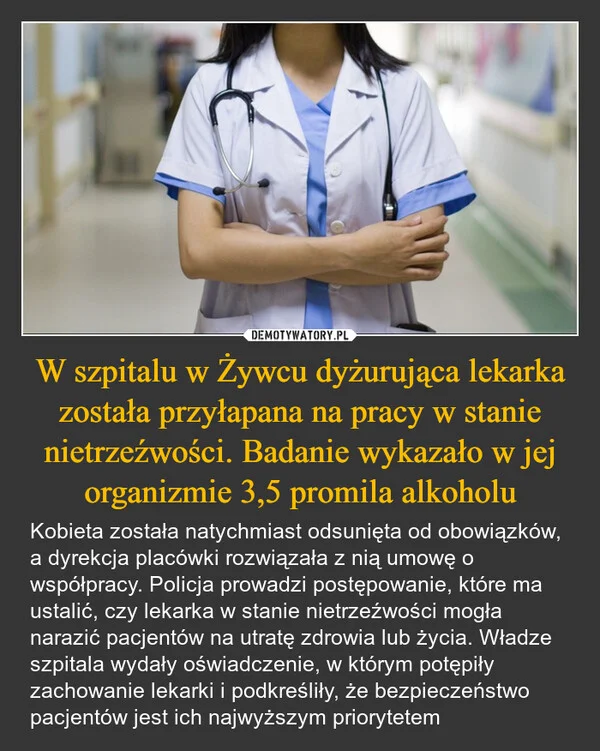 
    W szpitalu w Żywcu dyżurująca lekarka została przyłapana na pracy w stanie nietrzeźwości. Badanie wykazało w jej organizmie 3,5 promila alkoholu