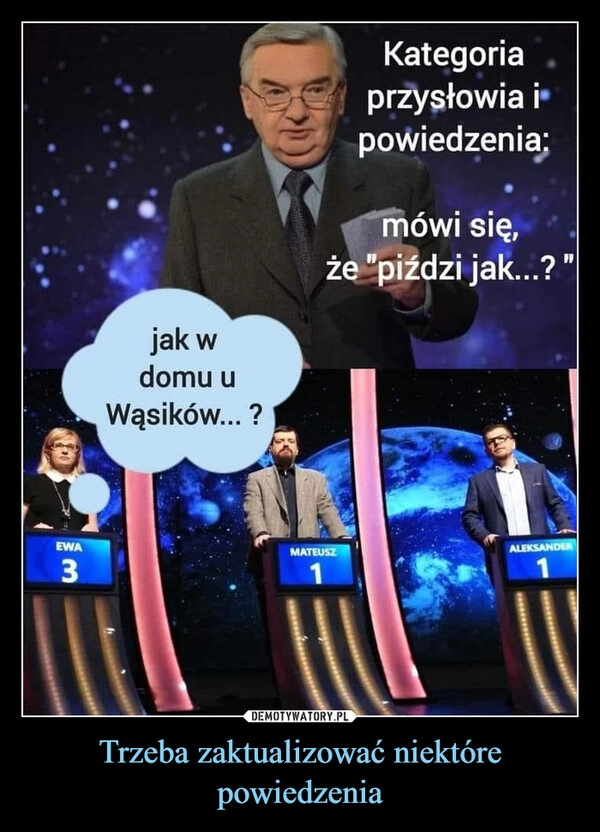 
    Trzeba zaktualizować niektóre powiedzenia