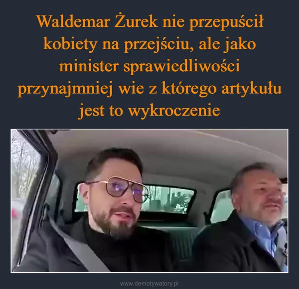 
    Waldemar Żurek nie przepuścił kobiety na przejściu, ale jako minister sprawiedliwości przynajmniej wie z którego artykułu jest to wykroczenie