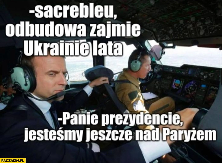 
    Macron w samolocie: odbudowa zajmie Ukrainie lata, panie prezydencie jesteśmy jeszcze nad Paryżem