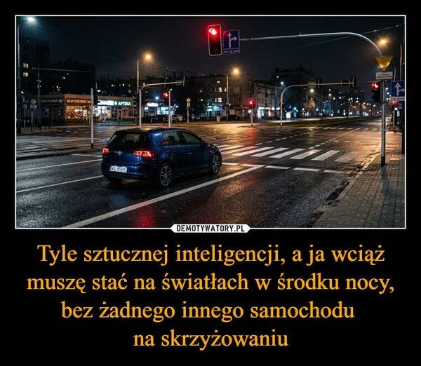 
    Tyle sztucznej inteligencji, a ja wciąż muszę stać na światłach w środku nocy, bez żadnego innego samochodu na skrzyżowaniu