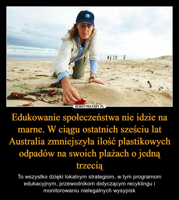 
    Edukowanie społeczeństwa nie idzie na marne. W ciągu ostatnich sześciu lat Australia zmniejszyła ilość plastikowych odpadów na swoich plażach o jedną trzecią 