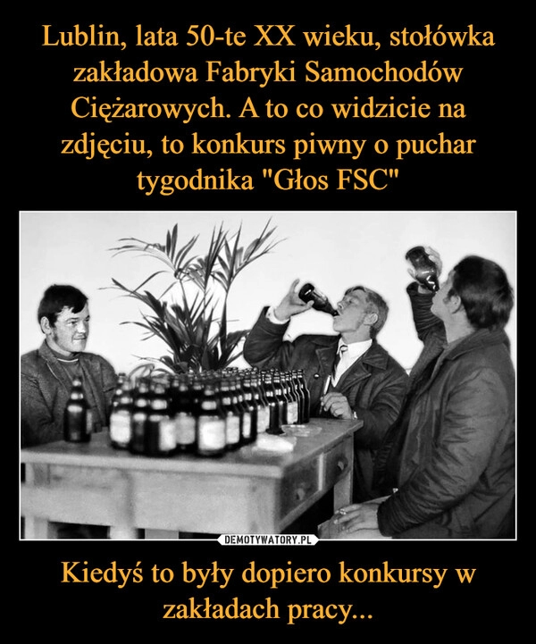 
    Lublin, lata 50-te XX wieku, stołówka zakładowa Fabryki Samochodów Ciężarowych. A to co widzicie na zdjęciu, to konkurs piwny o puchar tygodnika "Głos FSC" Kiedyś to były dopiero konkursy w zakładach pracy...