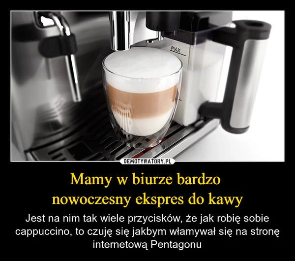 Mamy w biurze bardzo nowoczesny ekspres do kawy
