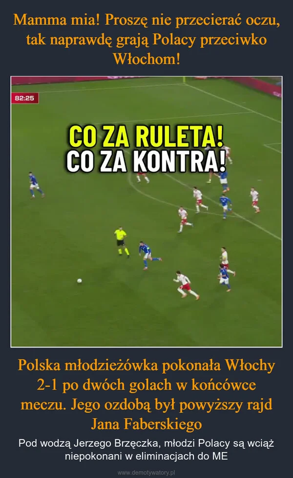 
    Mamma mia! Proszę nie przecierać oczu, tak naprawdę grają Polacy przeciwko Włochom! Polska młodzieżówka pokonała Włochy 2-1 po dwóch golach w końcówce meczu. Jego ozdobą był powyższy rajd Jana Faberskiego