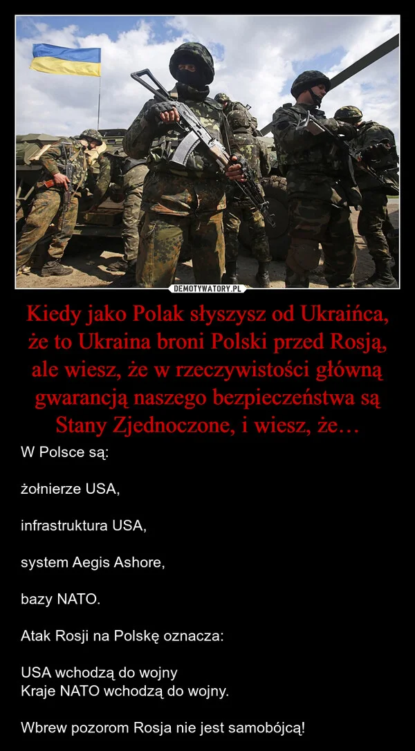 
    Kiedy jako Polak słyszysz od Ukraińca, że to Ukraina broni Polski przed Rosją, ale wiesz, że w rzeczywistości główną gwarancją naszego bezpieczeństwa są Stany Zjednoczone, i wiesz, że…