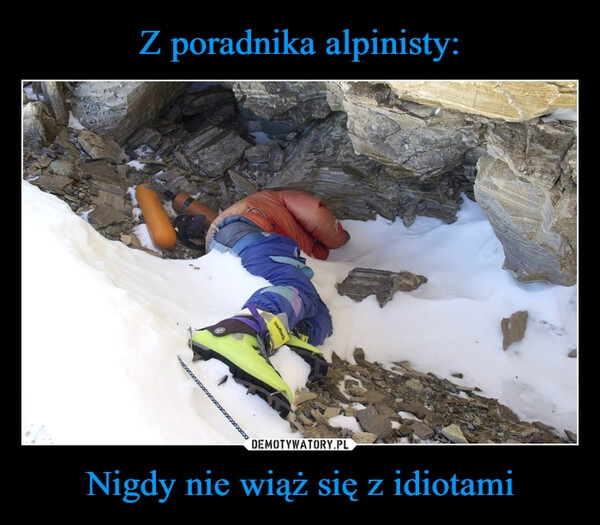 
    Z poradnika alpinisty: Nigdy nie wiąż się z idiotami