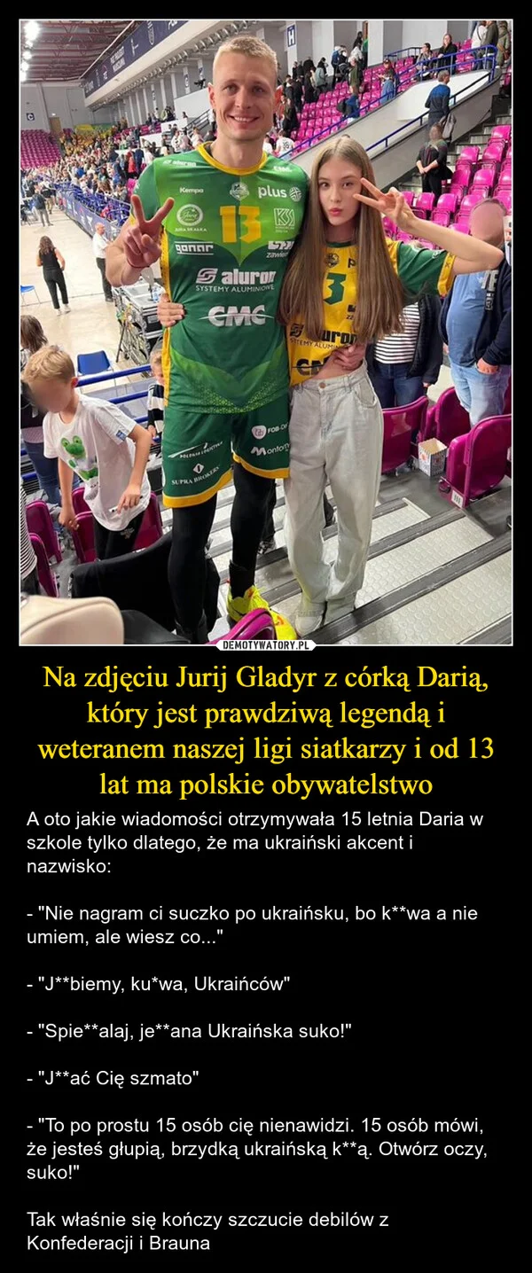 
    Na zdjęciu Jurij Gladyr z córką Darią, który jest prawdziwą legendą i weteranem naszej ligi siatkarzy i od 13 lat ma polskie obywatelstwo