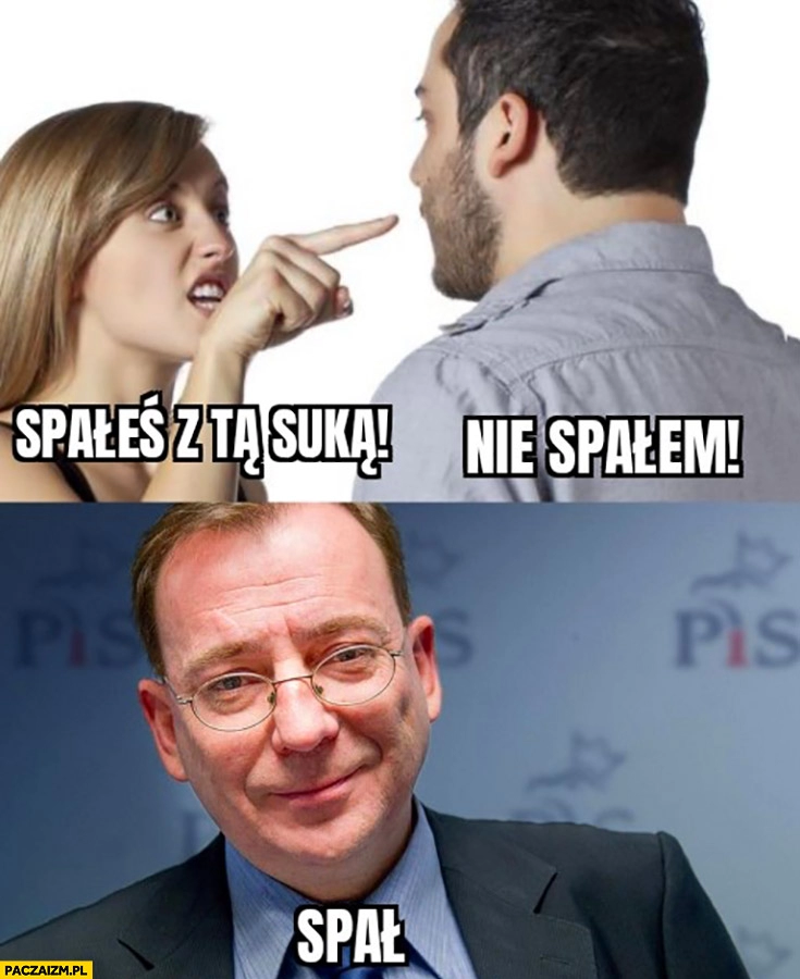 
    Spałeś z tą suką? Nie spałem, Kamiński: spał