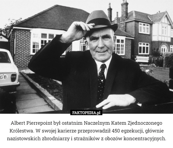 
    Albert Pierrepoint był ostatnim Naczelnym Katem Zjednoczonego Królestwa.